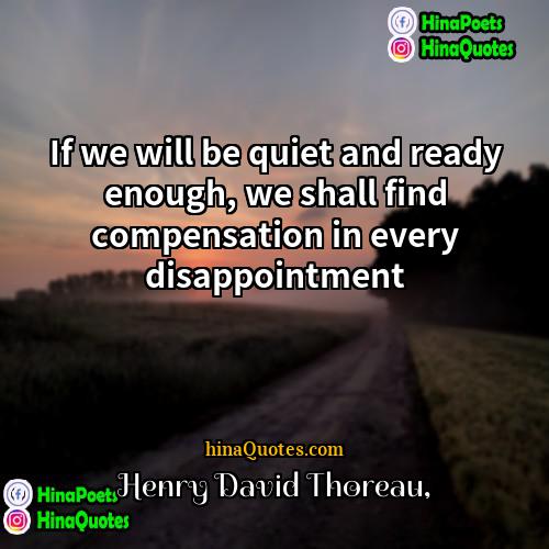 Henry David Thoreau Quotes | If we will be quiet and ready